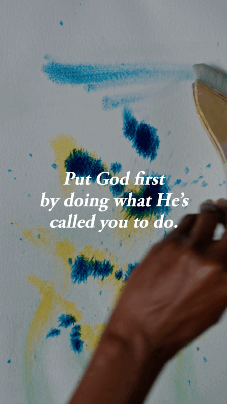 Put God first by doing what He’s called you to do.